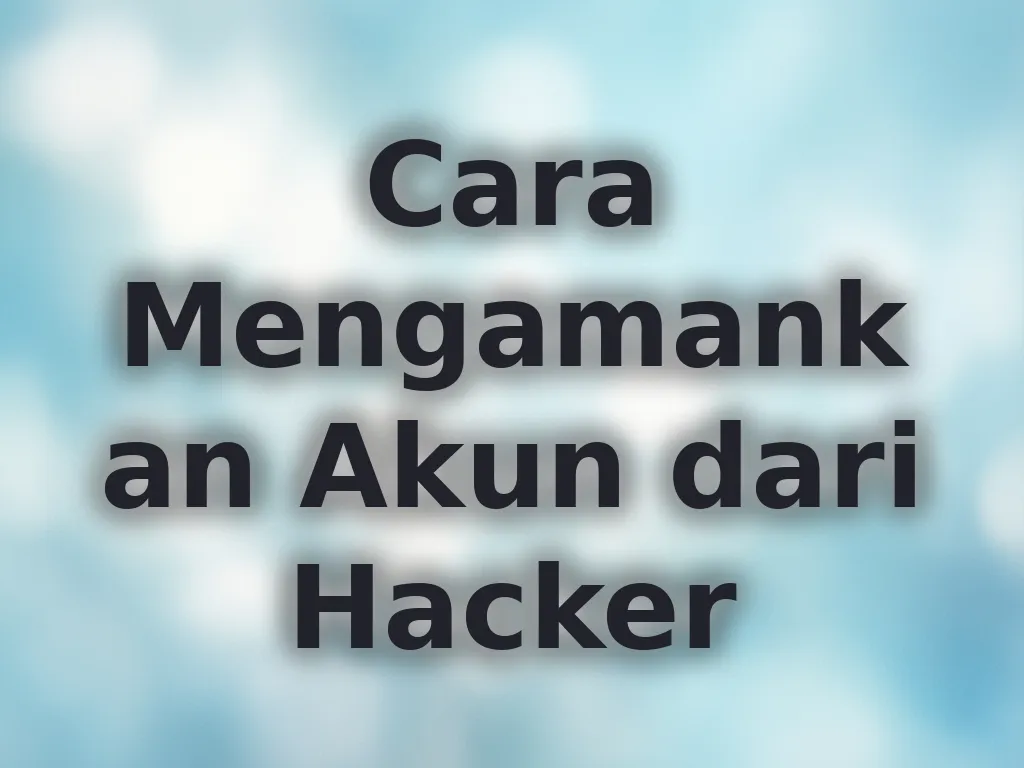 Cara Mengamankan Akun dari Hacker