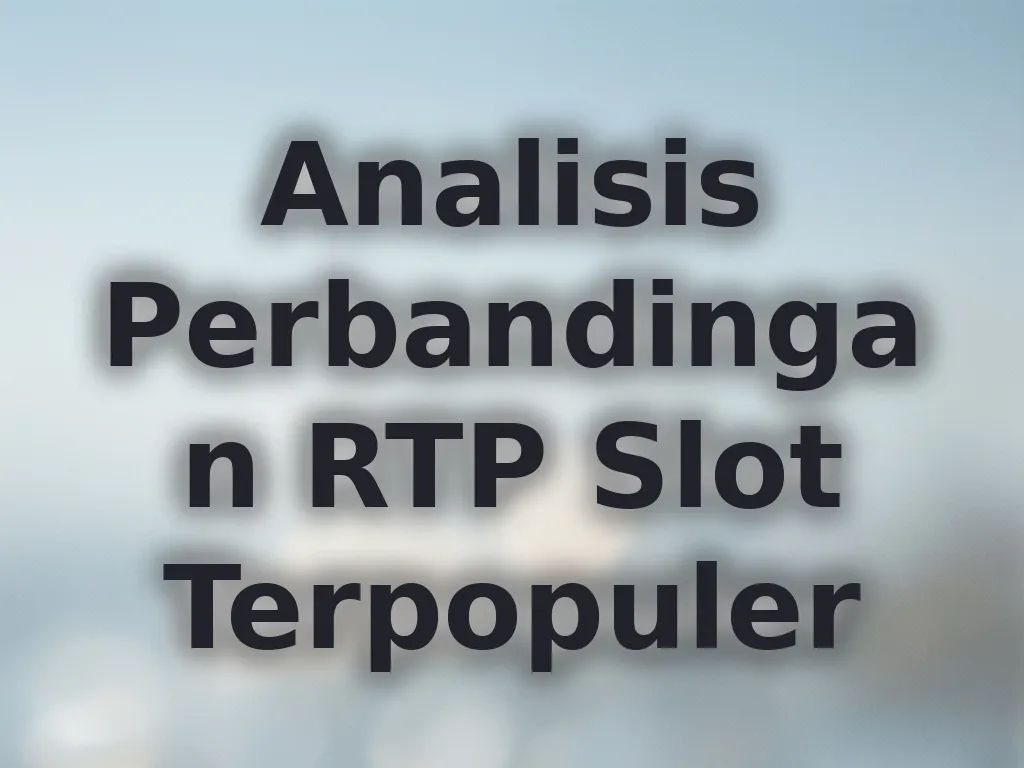 Analisis Perbandingan RTP Slot Terpopuler