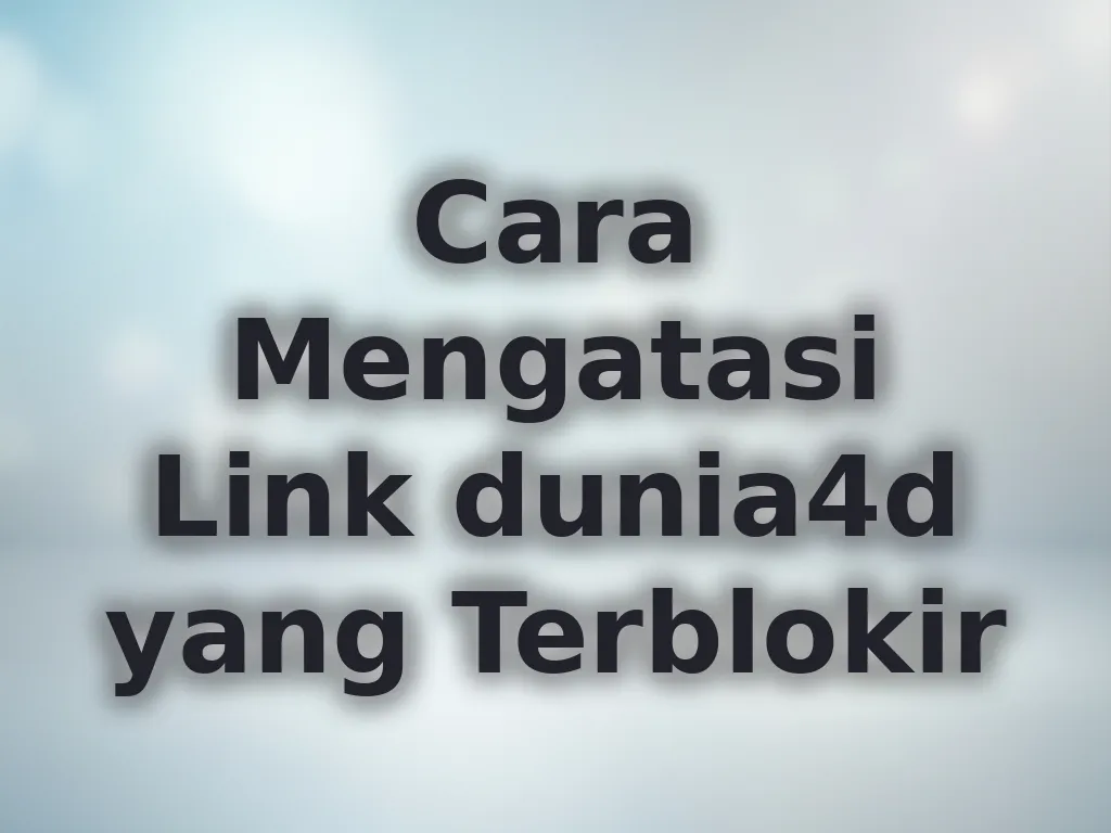 Cara Mengatasi Link dunia4d yang Terblokir