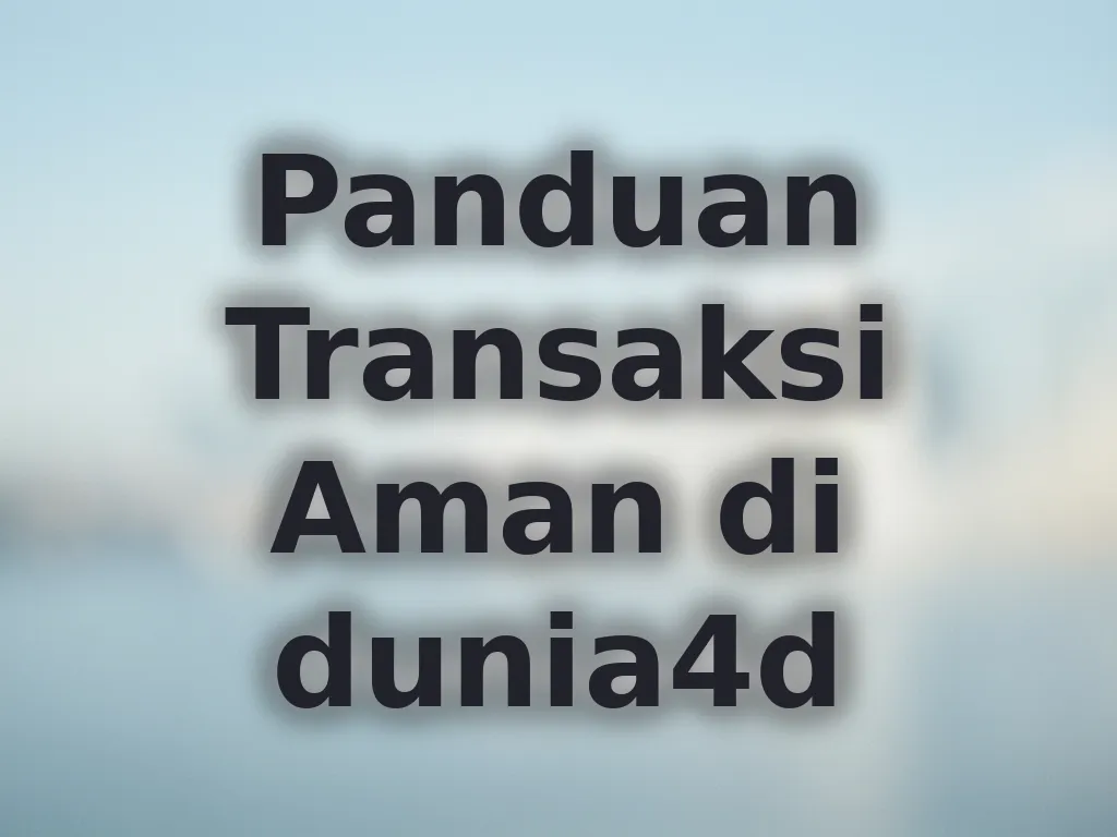 Panduan Transaksi Aman di dunia4d