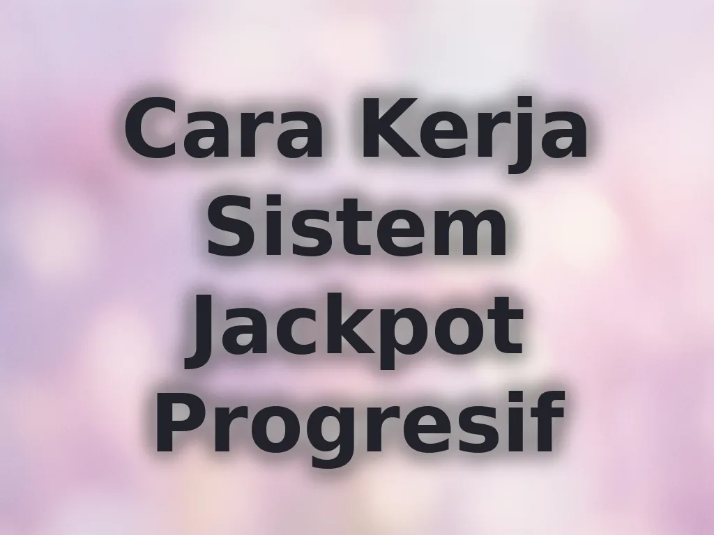 Cara Kerja Sistem Jackpot Progresif